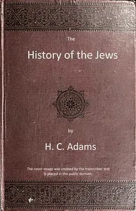 The history of the Jews: From the war with Rome to the present time — H. C. (Henry Cadwallader) Adams cover