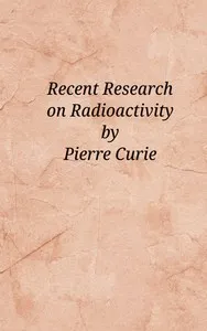 Recent research on radioactivity — Pierre Curie cover
