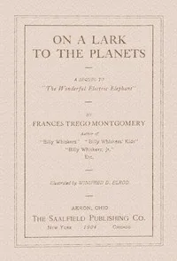 On a lark to the planets: A sequel to "The wonderful electric elephant" — Frances Trego Montgomery cover