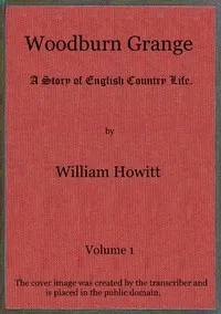 Woodburn Grange: A story of English country life; vol. 1 of 3 — William Howitt cover