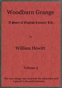 Woodburn Grange: A story of English country life; vol. 3 of 3 — William Howitt cover