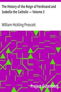 The History of the Reign of Ferdinand and Isabella the Catholic — Volume 3 — William Hickling Prescott cover