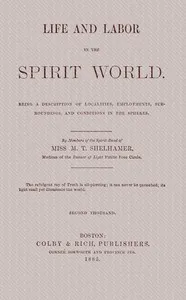 Life and labor in the spirit world: Being a description of localities, employments, surroundings, and conditions in the spheres. — Mary T. (Mary Theresa) Longley cover