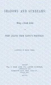 Shadows and sunbeams: Being a second series of Fern leaves from Fanny's portfolio — Fanny Fern cover
