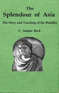 The splendour of Asia: The story and teaching of the Buddha — L. Adams (Lily Adams) Beck cover