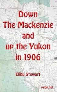 Down the Mackenzie and up the Yukon in 1906 — Elihu Stewart cover