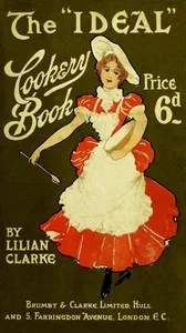 The "ideal" cookery book: A reliable guide for home cooking: containing 249 useful and dainty recipes (third edition) — Lilian Clarke cover