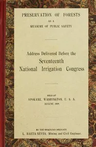 Preservation of forests as a measure of public safety: Address before the 17th National Irrigation Congress, Spokane, Wash., August, 1909 — Lourenço Baeta Neves cover