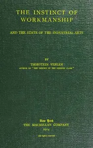 The instinct of workmanship, and the state of industrial arts — Thorstein Veblen cover