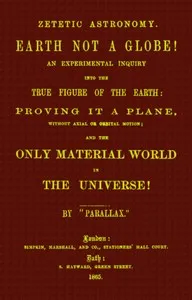 Zetetic astronomy: Earth not a globe!: An experimental inquiry into the true figure of the earth etc. cover
