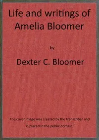 Life and writings of Amelia Bloomer — D. C. (Dexter C.) Bloomer cover