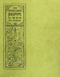 The Highland bagpipe : $b its history, literature, and music: with some account of the traditions, superstitions, and anecdotes relating to the instrument and its tunes — W. L. (William Laird) Manson cover