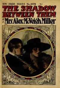 The shadow between them; $b or, A blighted name — Alex. McVeigh, Mrs. Miller cover