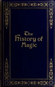 The history of magic: including a clear and precise exposition of its procedure, its rites and its mysteries — Éliphas Lévi cover
