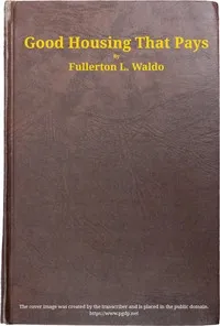 Good housing that pays: $b A study of the aims and the accomplishment of the Octavia Hill Association, 1896-1917 — Fullerton L. (Fullerton Leonard) Waldo cover