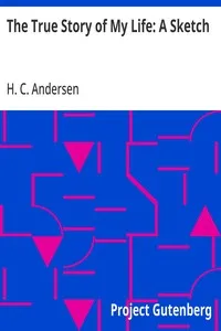 The True Story of My Life: A Sketch — H. C. (Hans Christian) Andersen cover