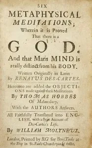 Six metaphysical meditations: Wherein it is proved that there is a God and that mans mind is really distinct from his body — René Descartes cover