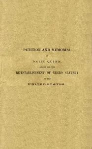 Petition and memorial of David Quinn, asking for the re-establishment of Negro slavery in the United States — David, active 1850-1869 Quinn cover