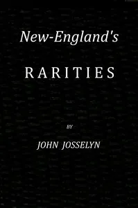 New-England's rarities discovered : $b In birds, beasts, fishes, serpents, and plants of that country — John, active 1630-1675 Josselyn cover