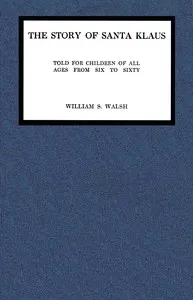 The story of Santa Klaus: Told for children of all ages from six to sixty — William S. Walsh cover