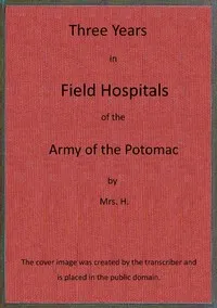 Three years in field hospitals of the Army of the Potomac — Anna M. (Anna Morris) Holstein cover