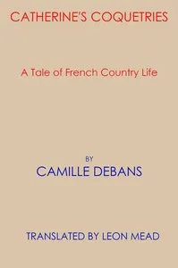 Catherine's coquetries : $b A tale of French country life — Camille Debans cover
