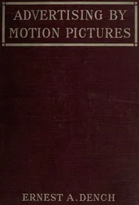 Advertising by motion pictures — Ernest A. (Ernest Alfred) Dench cover