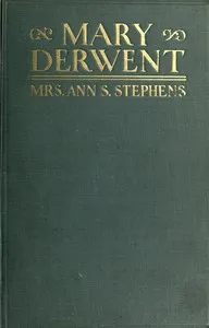 Mary Derwent: a tale of Wyoming and Mohawk Valleys in 1778 — Ann S. (Ann Sophia) Stephens cover