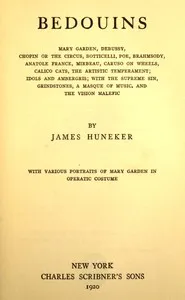 Bedouins: $b Mary Garden, Debussy, Chopin or the circus, Botticelli, Poe, Brahmsody, Anatole France, Mirbeau, Caruso on wheels, Calico cats, The artistic temperament; Idols and ambergris, with The supreme sin, Grindstones, A masque of music, and The — James Huneker cover
