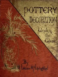 Pottery decoration under the glaze — M. Louise (Mary Louise) McLaughlin cover