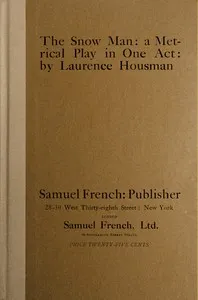The snow man : $b A metrical play in one act — Laurence Housman cover