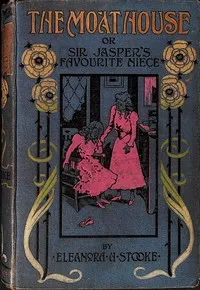 The moat house: or "Sir Jasper's favourite niece." — Eleanora H. Stooke cover