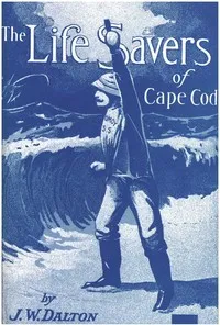 The life savers of Cape Cod — J. W. (John Wilfred) Dalton cover
