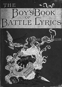 The boy's book of battle-lyrics : $b a collection of verses illustrating some notable events in the history  of the United States of America, from the colonial period to the outbreak of the sectional war — Thomas Dunn English cover