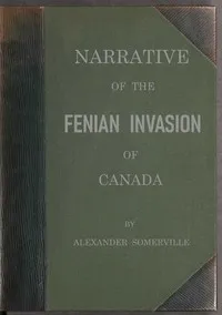Narrative of the Fenian invasion of Canada — Alexander Somerville cover