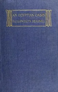 An Egyptian oasis: An account of the oasis of Kharga in the Libyan desert, with special reference to its history, physical geography, and water-supply — H. J. L. (Hugh John Llewellyn) Beadnell cover