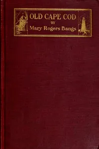 Old Cape Cod : $b the land, the men, the sea — Mary Rogers Bangs cover
