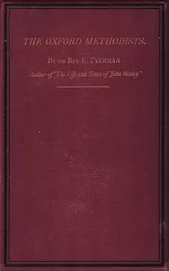 The Oxford Methodists: Memoirs of the Rev. Messrs. Clayton, Ingham, Gambold, Hervey, and Broughton, with biographical notices of others — L. (Luke) Tyerman cover