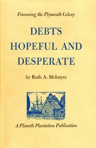 Debts hopeful and desperate : $b Financing the Plymouth Colony — Ruth A. McIntyre cover