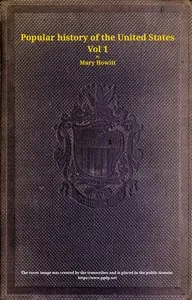 A popular history of the United States of America, Vol. 1 (of 2) : $b from the discovery of the American continent to the present time — Mary (Mary Botham) Howitt cover