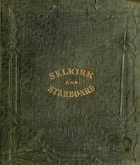 The life and adventures of Alexander Selkirk, the real Robinson Crusoe : $b A narrative founded on facts. History of the wanderings of Tom Starboard. — John Howell cover