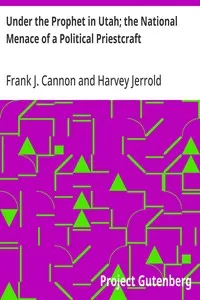 Under the Prophet in Utah; the National Menace of a Political Priestcraft — Frank J. Cannon cover
