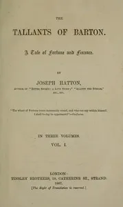 The Tallants of Barton, vol. 1 (of 3): A tale of fortune and finance — Joseph Hatton cover