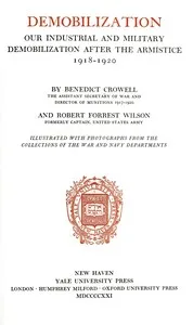 Demobilization : $b our industrial and military demobilization after the armistice, 1918-1920 — Benedict Crowell cover