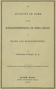 An account of some kjoekkenmoeddings, or shell-heaps, in Maine and Massachusetts — Jeffries Wyman cover