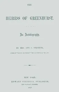 The heiress of Greenhurst : $b An autobiography — Ann S. (Ann Sophia) Stephens cover