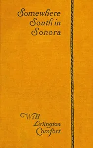 Somewhere south in Sonora : $b A novel — Will Levington Comfort cover