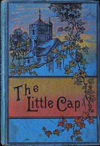 The little cap : $b Or, The lost heir of Sternfelden — Mrs. (Louisa Maria) Dundas cover