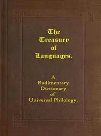 The treasury of languages : $b A rudimentary dictionary of universal philology — Anonymous cover