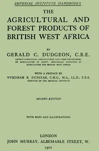 The agricultural and forest products of British West Africa — Gerald C. (Gerald Cecil) Dudgeon cover